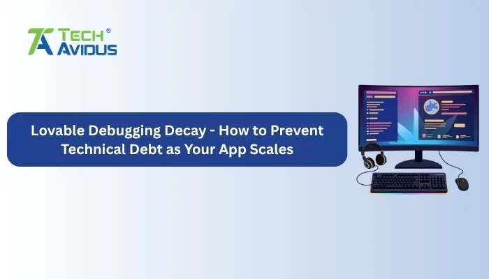 Lovable Debugging Decay: How to Prevent Technical Debt as Your App Scales